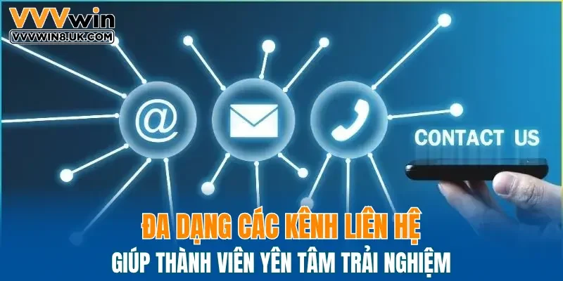 Đa dạng các kênh liên hệ giúp thành viên yên tâm trải nghiệm