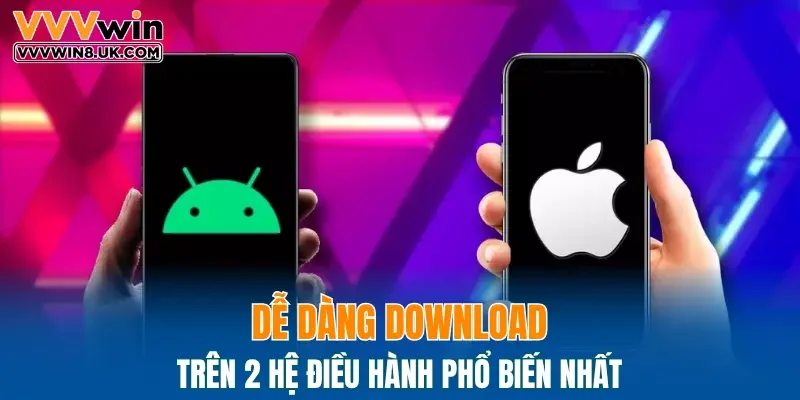 Dễ dàng download trên 2 hệ điều hành phổ biến nhất