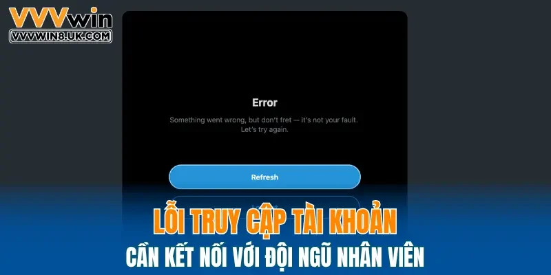 Lỗi truy cập tài khoản cần kết nối với đội ngũ nhân viên