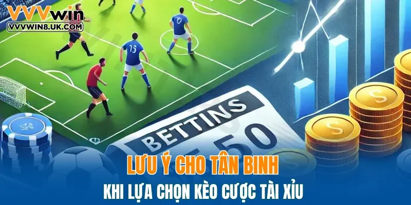Lưu ý cho tân binh khi lựa chọn kèo cược Tài Xỉu