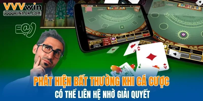 Phát hiện bất thường khi cá cược có thể liên hệ nhờ giải quyết