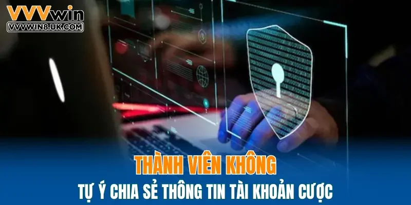 Thành viên không tự ý chia sẻ thông tin tài khoản cược